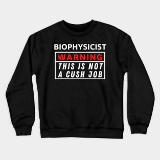 Biophysicist Warning This Is Not A Cush Job Crewneck Sweatshirt